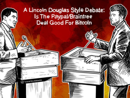A Lincoln Douglas Style Debate: Is The Paypal/Braintree Deal Good For Bitcoin